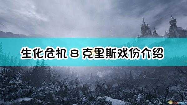 《生化危机8:村庄》克里斯戏份介绍