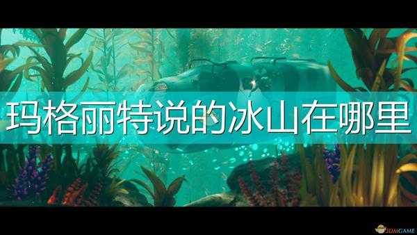 《深海迷航:冰点之下》玛格丽特冰山位置介绍